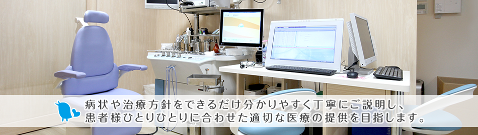 病状や治療方針をできるだけ分かりやすく丁寧にご説明し、 患者様ひとりひとりに合わせた適切な医療の提供を目指します。